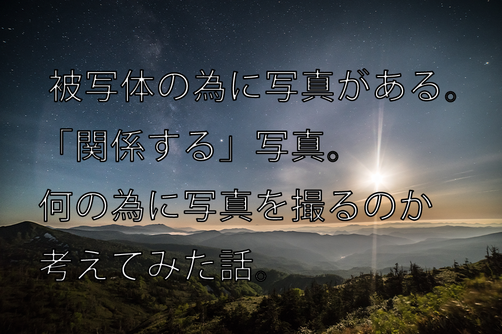 被写体の為に写真がある。「関係する」写真。何の為に写真を撮るのか考えてみた話。